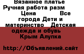Вязанное платье. Ручная работа разм.116-122. › Цена ­ 4 800 - Все города Дети и материнство » Детская одежда и обувь   . Крым,Алупка